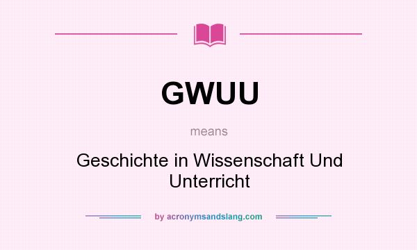 What does GWUU mean? It stands for Geschichte in Wissenschaft Und Unterricht