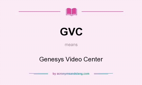 What does GVC mean? It stands for Genesys Video Center