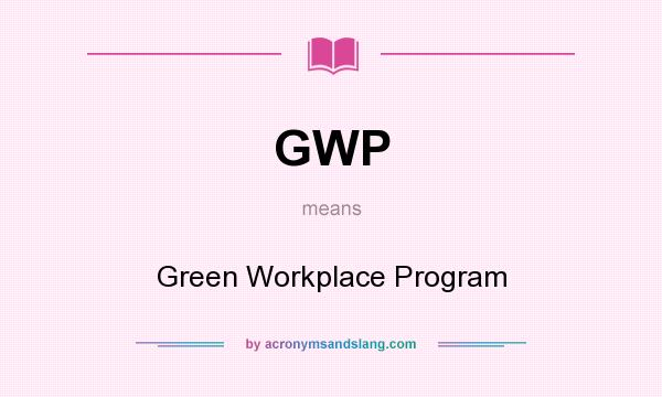 What does GWP mean? It stands for Green Workplace Program