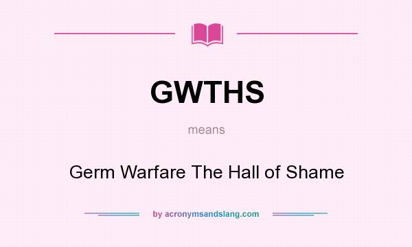 What does GWTHS mean? It stands for Germ Warfare The Hall of Shame
