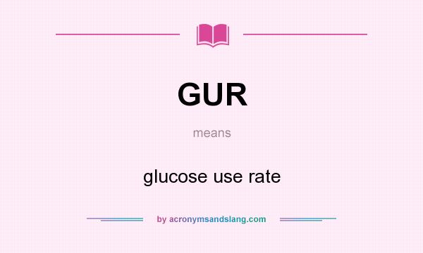 What does GUR mean? It stands for glucose use rate