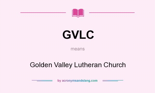 What does GVLC mean? It stands for Golden Valley Lutheran Church