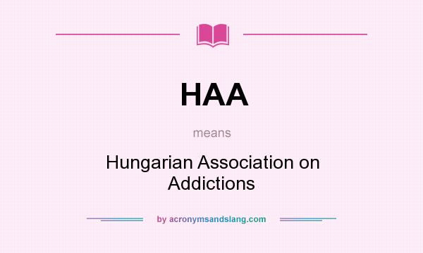 What does HAA mean? It stands for Hungarian Association on Addictions