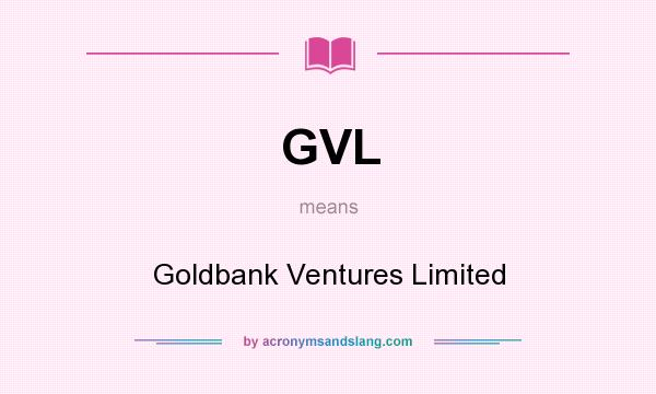 What does GVL mean? It stands for Goldbank Ventures Limited