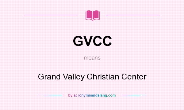 What does GVCC mean? It stands for Grand Valley Christian Center