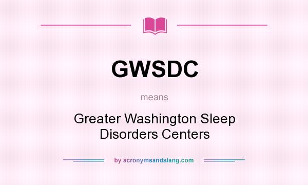 What does GWSDC mean? It stands for Greater Washington Sleep Disorders Centers