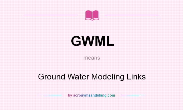 What does GWML mean? It stands for Ground Water Modeling Links