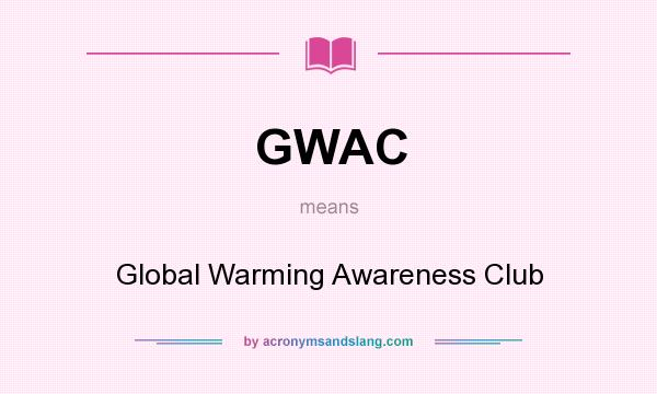 What does GWAC mean? It stands for Global Warming Awareness Club