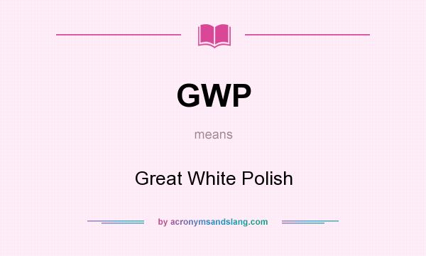 What does GWP mean? It stands for Great White Polish