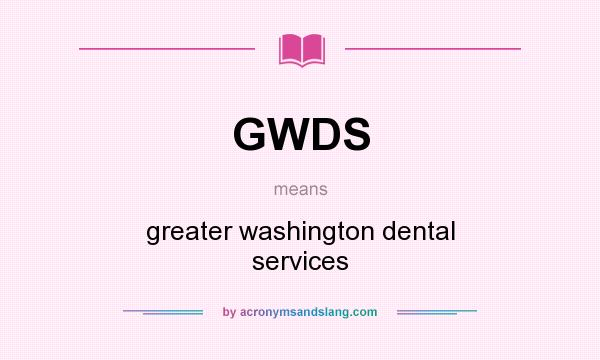 What does GWDS mean? It stands for greater washington dental services