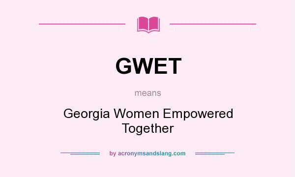 What does GWET mean? It stands for Georgia Women Empowered Together