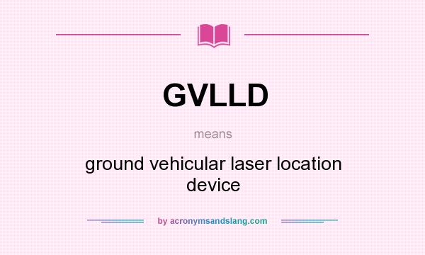What does GVLLD mean? It stands for ground vehicular laser location device