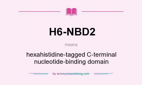 What does H6-NBD2 mean? It stands for hexahistidine-tagged C-terminal nucleotide-binding domain