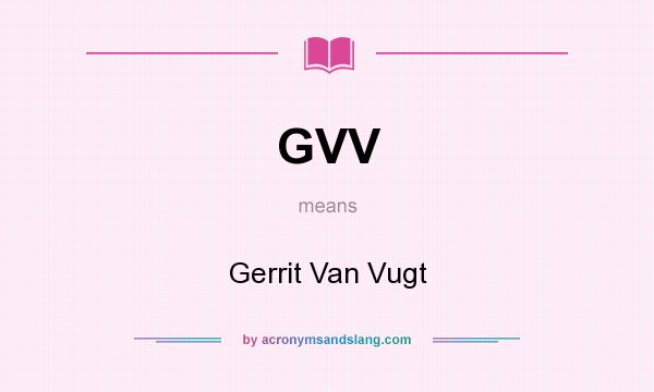What does GVV mean? It stands for Gerrit Van Vugt