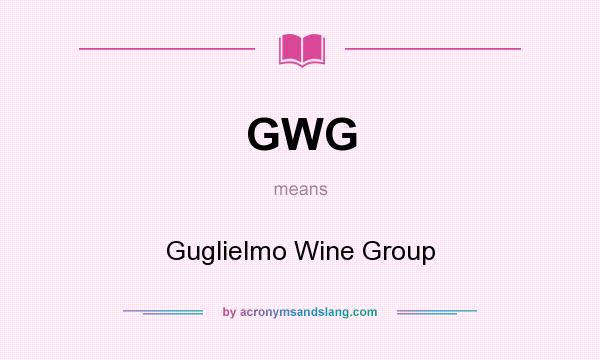 What does GWG mean? It stands for Guglielmo Wine Group