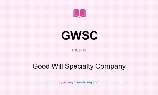What does GWSC mean? It stands for Good Will Specialty Company