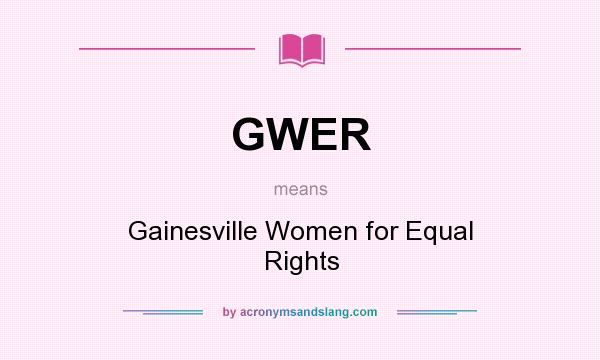 What does GWER mean? It stands for Gainesville Women for Equal Rights