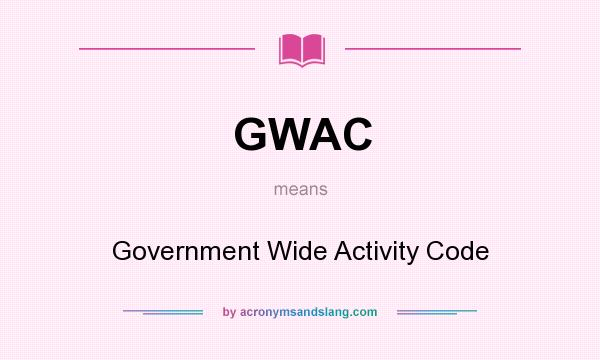 What does GWAC mean? It stands for Government Wide Activity Code