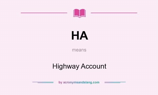 What does HA mean? It stands for Highway Account