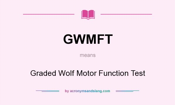What does GWMFT mean? It stands for Graded Wolf Motor Function Test