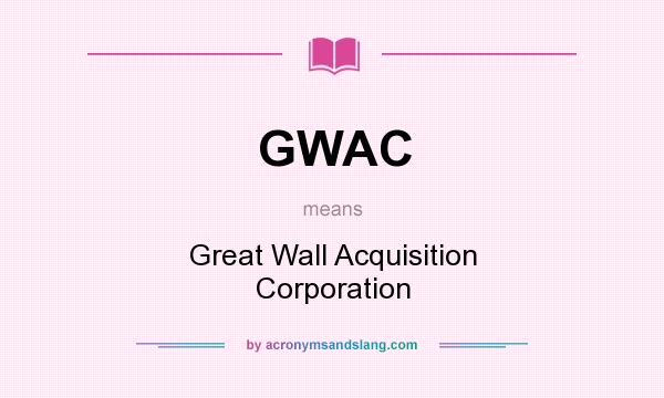 What does GWAC mean? It stands for Great Wall Acquisition Corporation