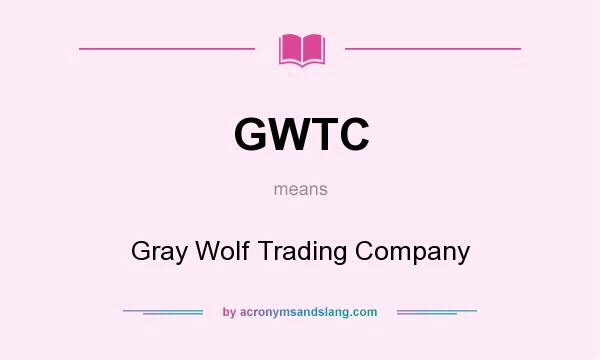 What does GWTC mean? It stands for Gray Wolf Trading Company