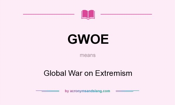 What does GWOE mean? It stands for Global War on Extremism