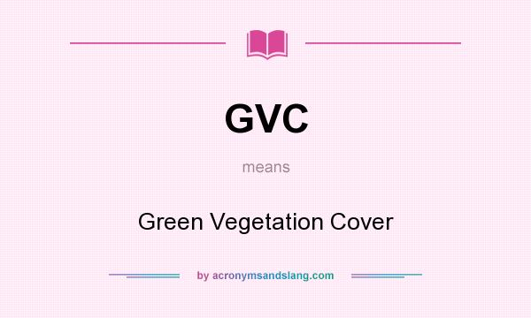 What does GVC mean? It stands for Green Vegetation Cover