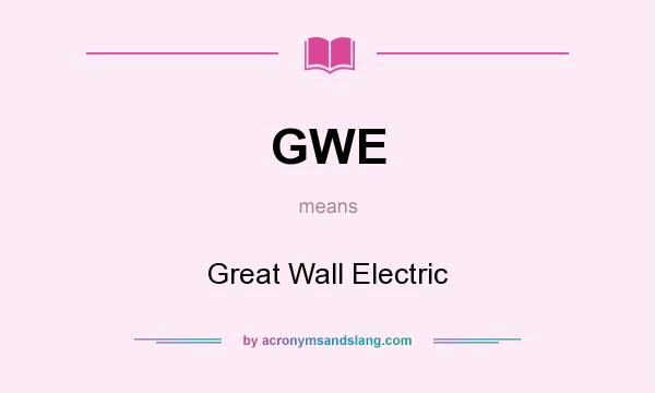What does GWE mean? It stands for Great Wall Electric