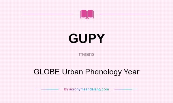 What does GUPY mean? It stands for GLOBE Urban Phenology Year