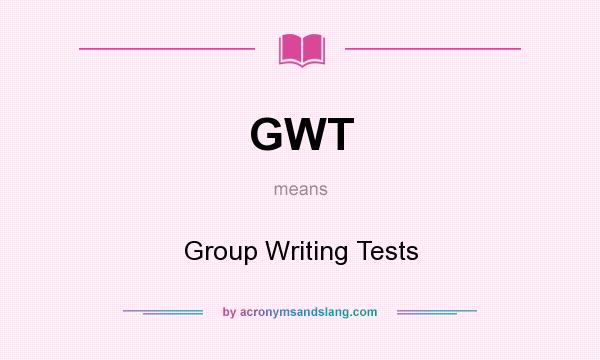 What does GWT mean? It stands for Group Writing Tests