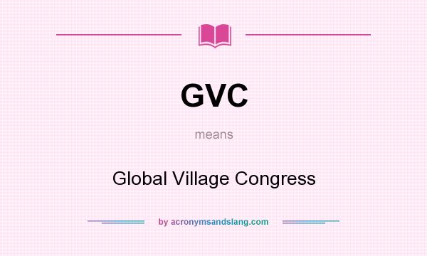 What does GVC mean? It stands for Global Village Congress