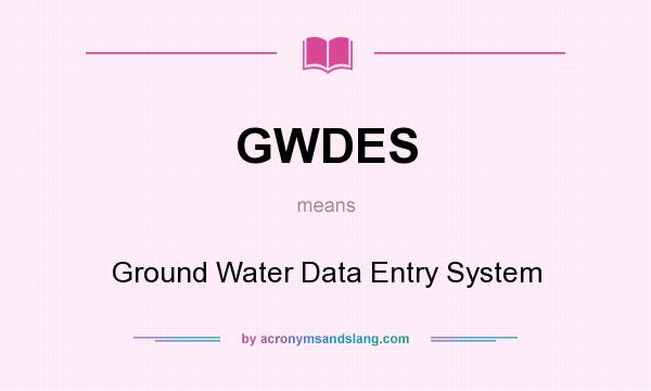 What does GWDES mean? It stands for Ground Water Data Entry System