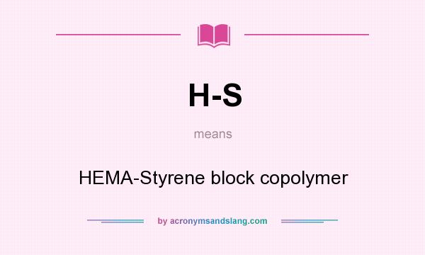 What does H-S mean? It stands for HEMA-Styrene block copolymer