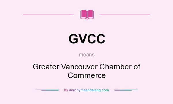 What does GVCC mean? It stands for Greater Vancouver Chamber of Commerce