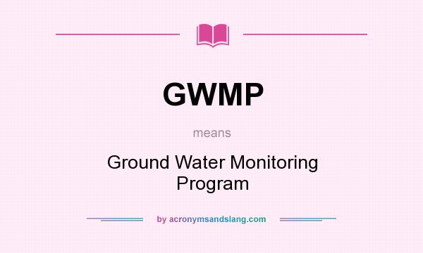 What does GWMP mean? It stands for Ground Water Monitoring Program