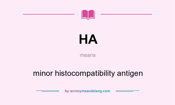 What does HA mean? It stands for minor histocompatibility antigen