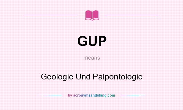 What does GUP mean? It stands for Geologie Und Palpontologie