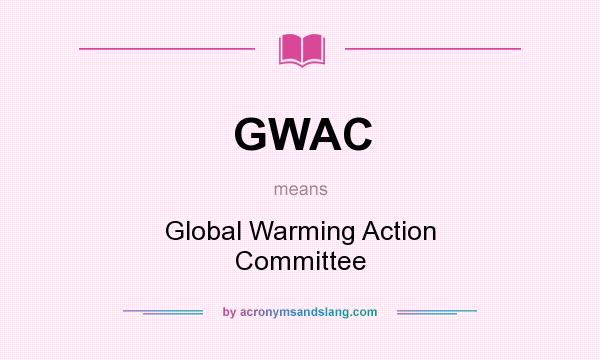 What does GWAC mean? It stands for Global Warming Action Committee