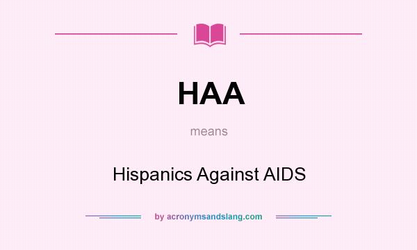 What does HAA mean? It stands for Hispanics Against AIDS