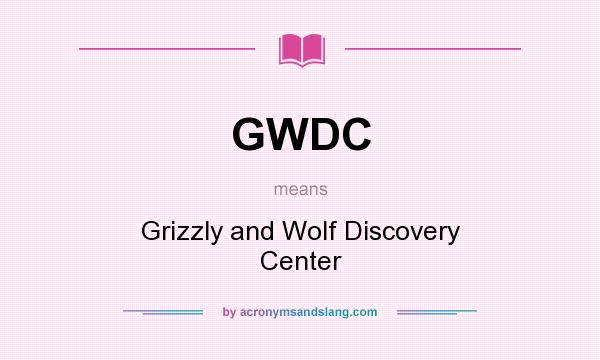What does GWDC mean? It stands for Grizzly and Wolf Discovery Center