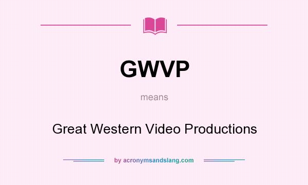 What does GWVP mean? It stands for Great Western Video Productions