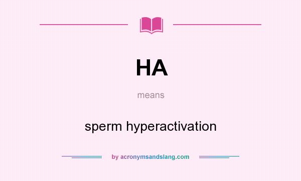 What does HA mean? It stands for sperm hyperactivation