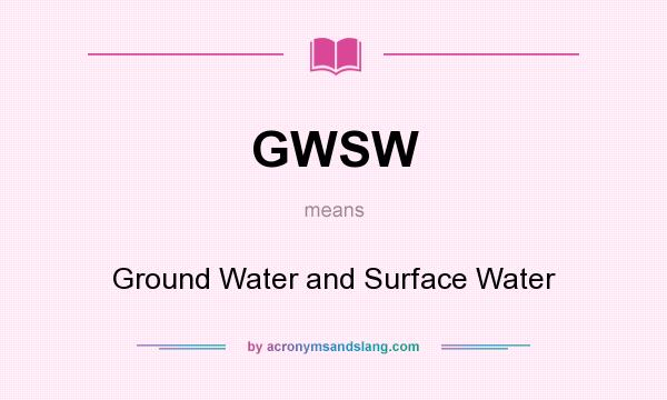 What does GWSW mean? It stands for Ground Water and Surface Water