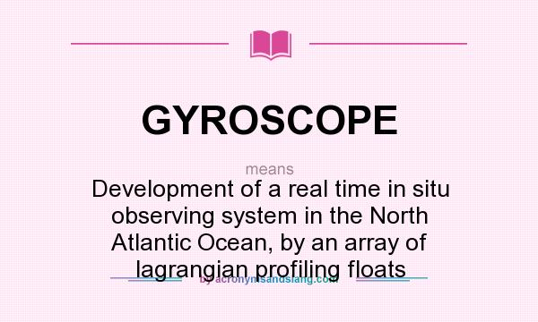 What does GYROSCOPE mean? It stands for Development of a real time in situ observing system in the North Atlantic Ocean, by an array of lagrangian profiling floats