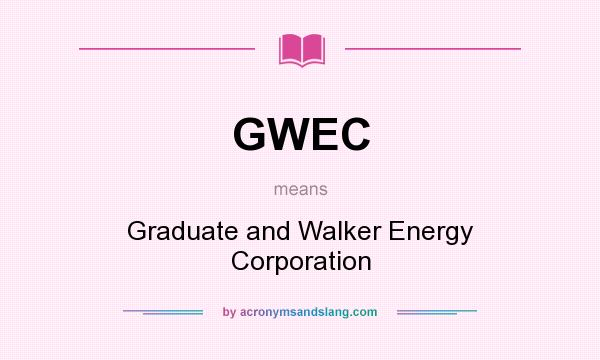 What does GWEC mean? It stands for Graduate and Walker Energy Corporation