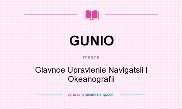 What does GUNIO mean? It stands for Glavnoe Upravlenie Navigatsii I Okeanografii