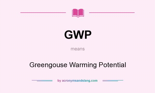 What does GWP mean? It stands for Greengouse Warming Potential