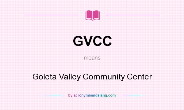 What does GVCC mean? It stands for Goleta Valley Community Center