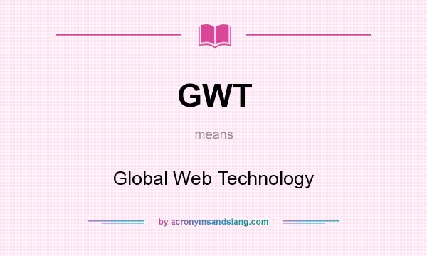What does GWT mean? It stands for Global Web Technology